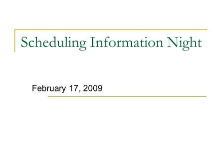 Scheduling Information Night February 17, 2009. Scheduling Night Agenda 7:00 – 7:15, Scheduling Overview 7:15 – 7:45, Guidance Presentations  Current.