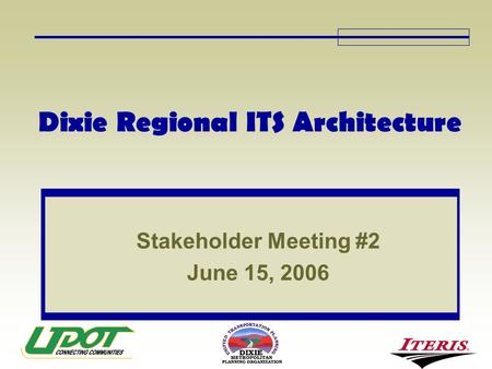 Dixie Regional ITS Architecture Stakeholder Meeting #2 June 15, 2006.