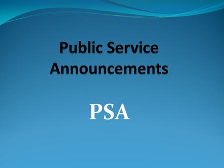 PSA. Short “non-commercial” announcement that provides information to the public. Contains information that benefits the intended audience. Most are for.