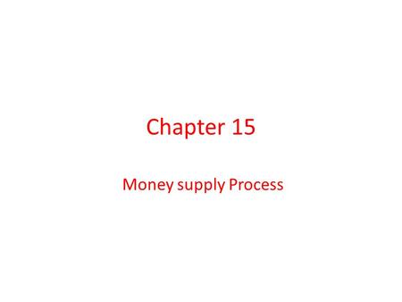 Chapter 15 Money supply Process.