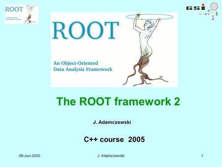 09-Jun-2005J. Adamczewski1 C++ course 2005 The ROOT framework 2.