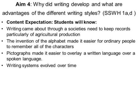 Aim 4: Why did writing develop and what are advantages of the different writing styles? (SSWH 1a,d ) Content Expectation: Students will know: Writing came.