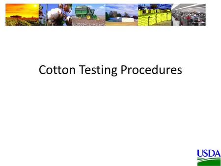 Cotton Testing Procedures. Production & Modules Cotton Testing Procedures Production & Modules.