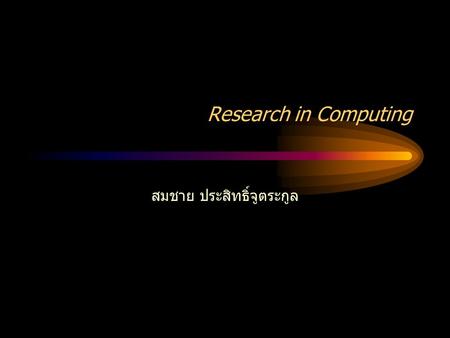 Research in Computing สมชาย ประสิทธิ์จูตระกูล. Success Factors in Computing Research Research Computing Knowledge Scientific MethodAnalytical Skill Funding.