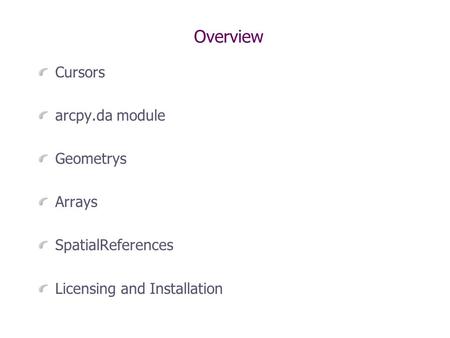 Overview Cursors arcpy.da module Geometrys Arrays SpatialReferences