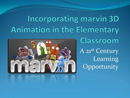 A 21 st Century Learning Opportunity. Session Goals Participants will; Describe what marvin is, Identify a variety of ways to utilize the software across.