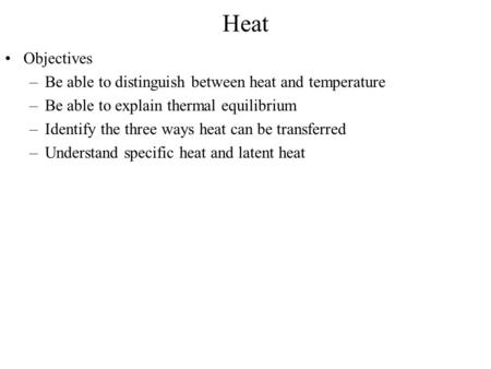 Heat Objectives –Be able to distinguish between heat and temperature –Be able to explain thermal equilibrium –Identify the three ways heat can be transferred.