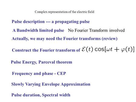 Complex representation of the electric field Pulse description --- a propagating pulse A Bandwidth limited pulseNo Fourier Transform involved Actually,