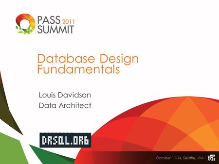 AD-307 | Database Design Fundamentals October 11-14, Seattle, WA Database Design Fundamentals Louis Davidson Data Architect.