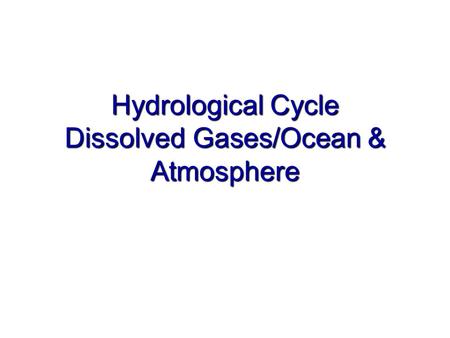 Hydrological Cycle Dissolved Gases/Ocean & Atmosphere.