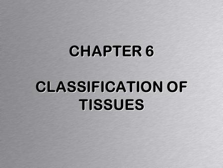 CHAPTER 6 CLASSIFICATION OF TISSUES