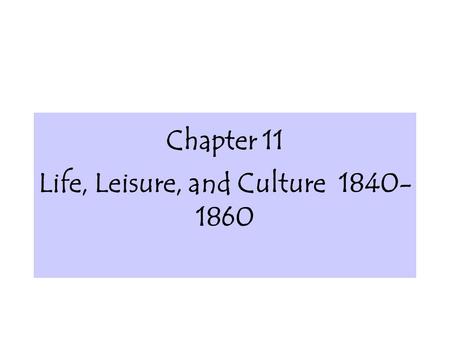 Chapter 11 Life, Leisure, and Culture 1840- 1860.