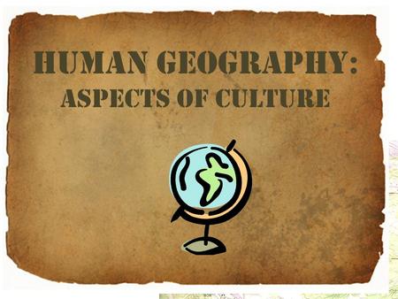 Human Geography: Aspects of culture
