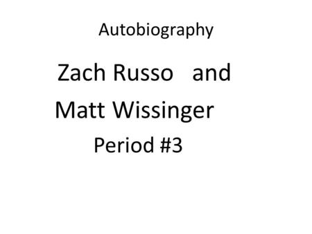 Autobiography Zach Russo and Matt Wissinger Period #3.
