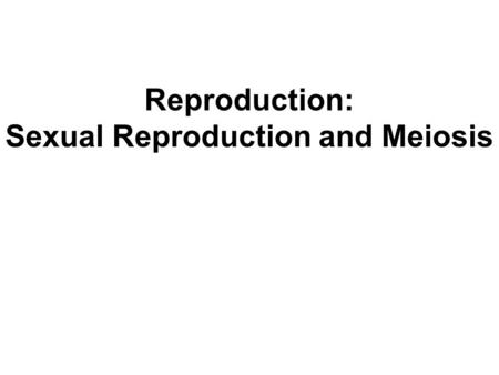 Reproduction: Sexual Reproduction and Meiosis. Objectives Compare and contrast sexual vs. asexual reproduction. Summarize and describe the events of meiosis.