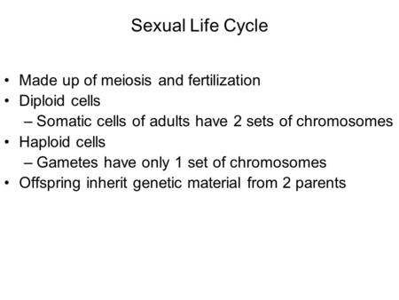 Sexual Life Cycle Made up of meiosis and fertilization Diploid cells