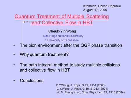 Quantum Treatment of Multiple Scattering and Collective Flow in HBT Cheuk-Yin Wong Oak Ridge National Laboratory & University of Tennessee Kromeriz, Czech.