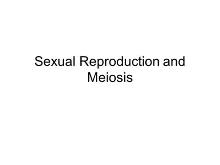 Sexual Reproduction and Meiosis. Reproduction Organisms can reproduce asexually - mitosis, fission, & budding.