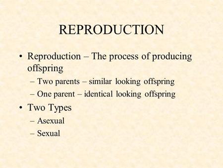 REPRODUCTION Reproduction – The process of producing offspring