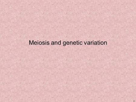 1 Meiosis and genetic variation. Introduction 2 3 Genes DNA is organized in chromosomes. –Genes have specific places on chromosomes.