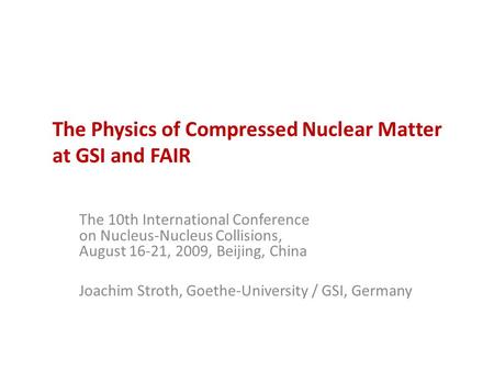 The Physics of Compressed Nuclear Matter at GSI and FAIR The 10th International Conference on Nucleus-Nucleus Collisions, August 16-21, 2009, Beijing,