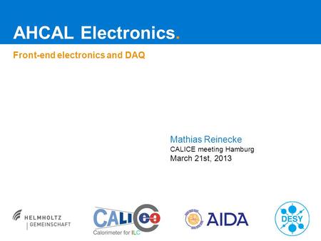 AHCAL Electronics. Front-end electronics and DAQ Mathias Reinecke CALICE meeting Hamburg March 21st, 2013.