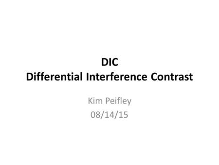DIC Differential Interference Contrast Kim Peifley 08/14/15.