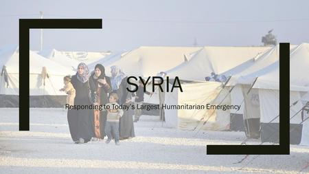 SYRIA Responding to Today’s Largest Humanitarian Emergency.