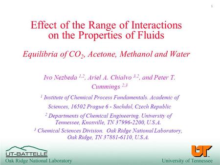 1 Effect of the Range of Interactions on the Properties of Fluids Equilibria of CO 2, Acetone, Methanol and Water Ivo Nezbeda 1,2, Ariel A. Chialvo 3,2,