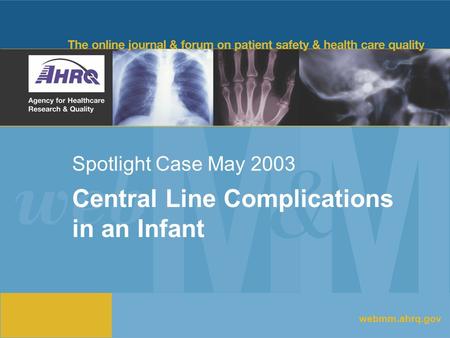 Spotlight Case May 2003 Central Line Complications in an Infant webmm.ahrq.gov.
