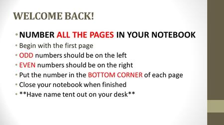 WELCOME BACK! NUMBER ALL THE PAGES IN YOUR NOTEBOOK Begin with the first page ODD numbers should be on the left EVEN numbers should be on the right Put.