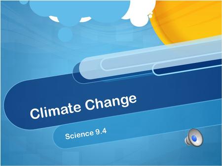 Climate Change Science 9.4 Standard Science 6.4 e Students know differences in pressure, heat, air movement and humidity results in a change in weather.