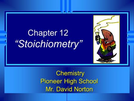 Chapter 12 “Stoichiometry” Chemistry Chemistry Pioneer High School Mr. David Norton.