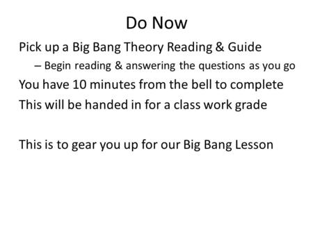 Do Now Pick up a Big Bang Theory Reading & Guide – Begin reading & answering the questions as you go You have 10 minutes from the bell to complete This.