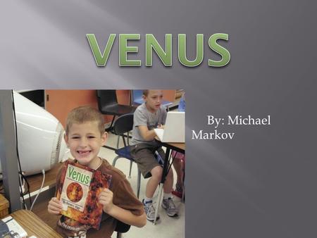 By: Michael Markov  Venus Is The Hottest planet. It’s 900 F. on the surface of Venus.  Venus Is 95 Percent Carbon Dioxide.  Earth is 26,000,000 miles.