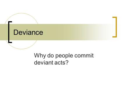 Why do people commit deviant acts?