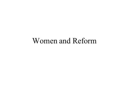 Women and Reform. ELIZABETH CADY STANTON 1848,women’s rights convention in Seneca Falls, NY all men and women are created equal The only issue that did.