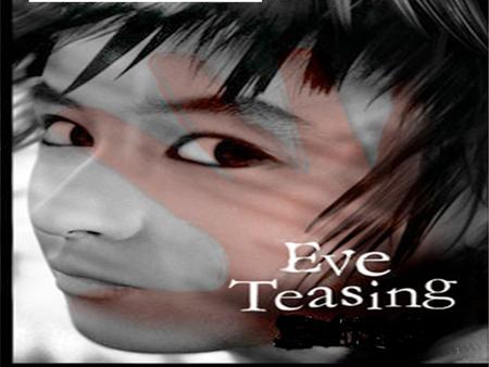 1. Eve Teasing Defined Simply, eve teasing is that act by ‘Adam’ excites and sexually harasses ‘Eve’. According to the description of Old Testament, ‘eve’