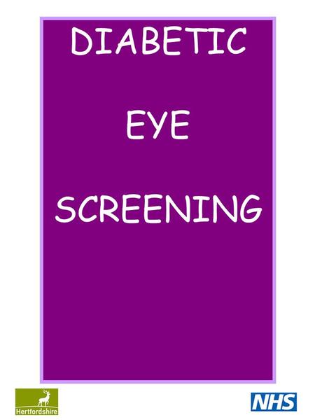 DIABETIC EYE SCREENING. What is Diabetic Eye Screening? Diabetic eye screening means taking a photograph of the inside of your eyes with a special camera.