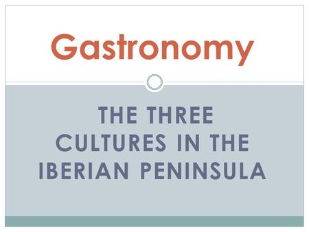THE THREE CULTURES IN THE IBERIAN PENINSULA Gastronomy.