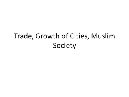 Trade, Growth of Cities, Muslim Society