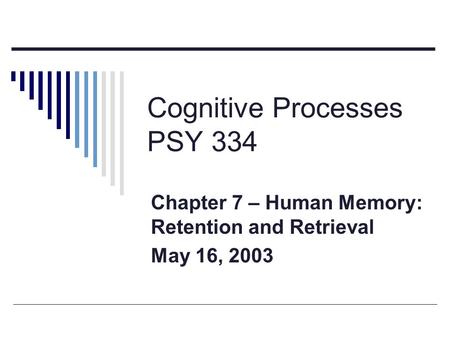 Cognitive Processes PSY 334 Chapter 7 – Human Memory: Retention and Retrieval May 16, 2003.