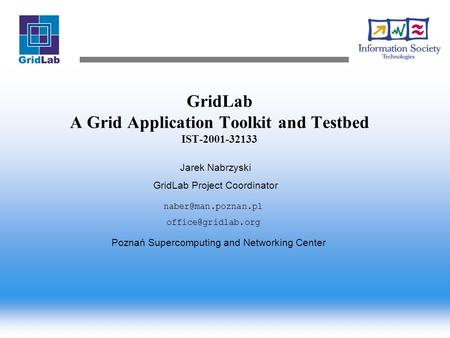 GridLab A Grid Application Toolkit and Testbed IST-2001-32133 Jarek Nabrzyski GridLab Project Coordinator  Poznań.