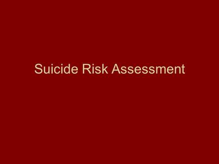 Suicide Risk Assessment. Thoughts, myths, questions about suicide 1.Is suicide a form of manipulation? 2.Will asking about suicide lead to suicidality?
