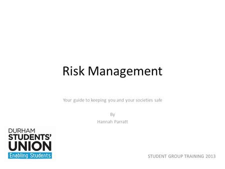 Risk Management Your guide to keeping you and your societies safe By Hannah Parratt.