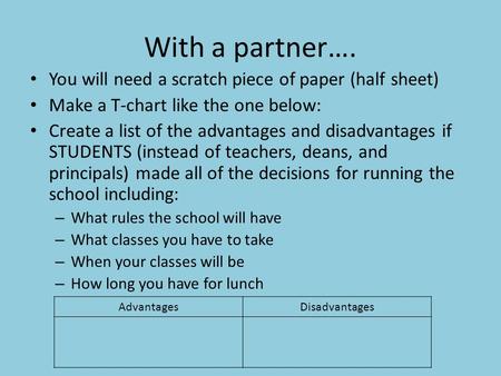 With a partner…. You will need a scratch piece of paper (half sheet) Make a T-chart like the one below: Create a list of the advantages and disadvantages.