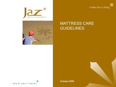 MATTRESS CARE GUIDELINES October 2009. With proper care your mattress will provide years of comfort and support. Following is a general guideline for.