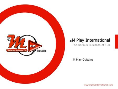 M Play International www.mplayinternational.com The Serious Business of Fun M Play Quizzing e.