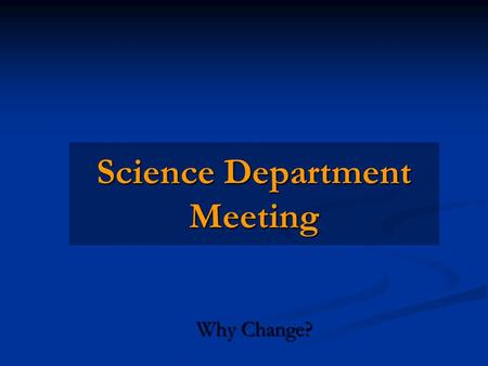 Science Department Meeting Why Change?. Look into the future through the eyes of a child?