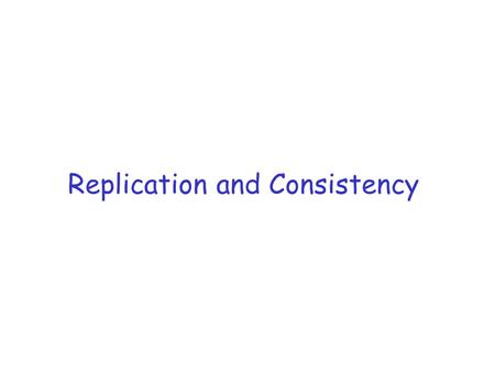 Replication and Consistency. Reference The Dangers of Replication and a Solution, Jim Gray, Pat Helland, Patrick O'Neil, and Dennis Shasha. In Proceedings.